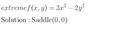 The extreme f(x,y)=3x^2-2y^2 is Saddle(0,0)